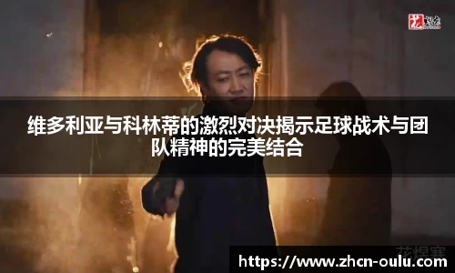 维多利亚与科林蒂的激烈对决揭示足球战术与团队精神的完美结合