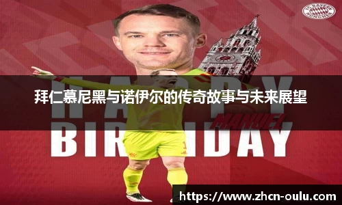 拜仁慕尼黑与诺伊尔的传奇故事与未来展望
